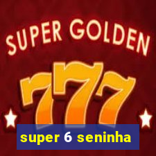 super 6 seninha